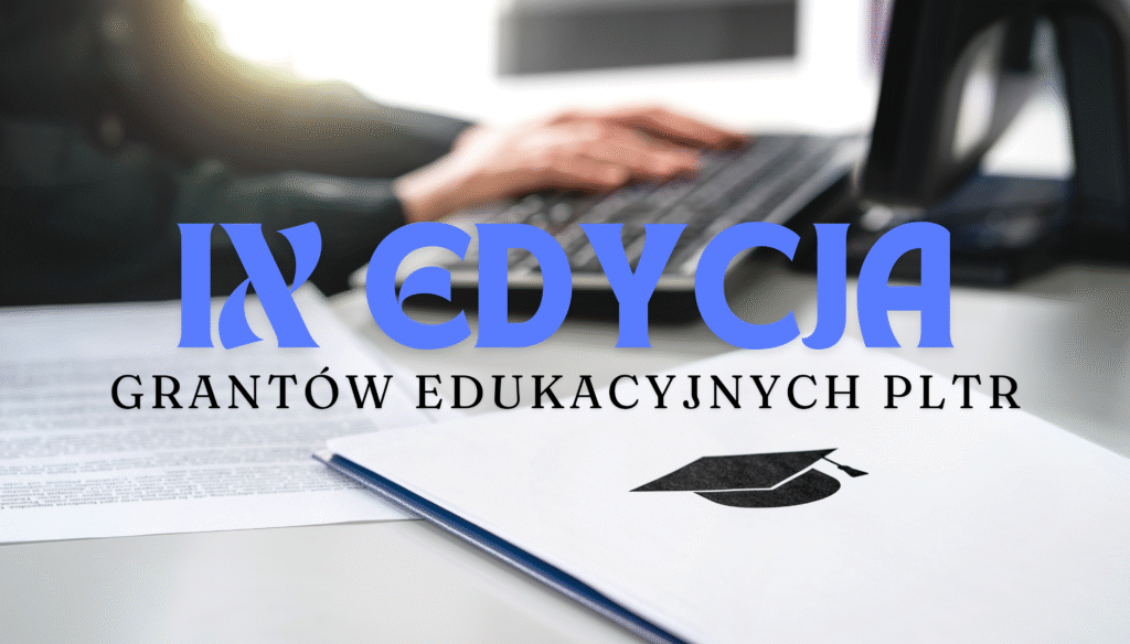 IX edycja Grantów Edukacyjnych PLTR – nabór wniosków