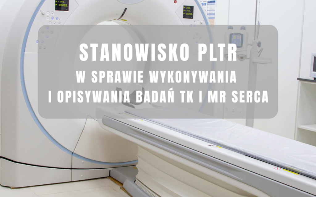 Stanowisko Polskiego Lekarskiego Towarzystwa Radiologicznego w sprawie wykonywania i opisywania badań TK i MR serca
