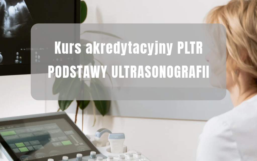 Kurs akredytacyjny PLTR „Podstawy Ultrasonografii” już 10. raz